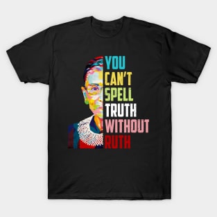 You Can't Spell Truth Without Ruth Notorious Rbg Quote T-Shirt